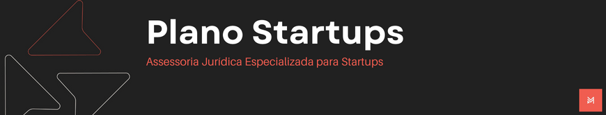 Plano Startups - Plano de Assessoria Jurídica Especializada para Startups - Melo Moreira Advogados - Especialistas em Dirieto para Startups